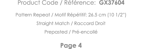Product Code   Référence: GX37604 Pattern Repeat   Motif Répétitif: 26 5 cm (10 1 2 ) Straight Match   Raccord Droit    