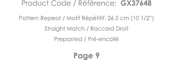 Product Code   Référence: GX37648 Pattern Repeat   Motif Répétitif: 26 5 cm (10 1 2 ) Straight Match   Raccord Droit    