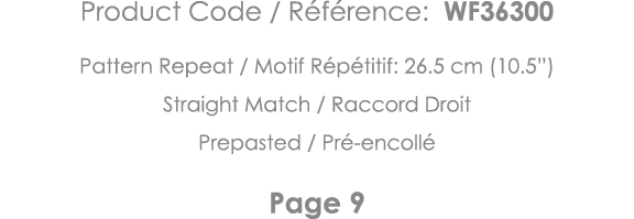 Product Code   Référence: WF36300 Pattern Repeat   Motif Répétitif: 26 5 cm (10 5 ) Straight Match   Raccord Droit Pr   