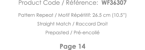Product Code   Référence: WF36307 Pattern Repeat   Motif Répétitif: 26 5 cm (10 5 ) Straight Match   Raccord Droit Pr   